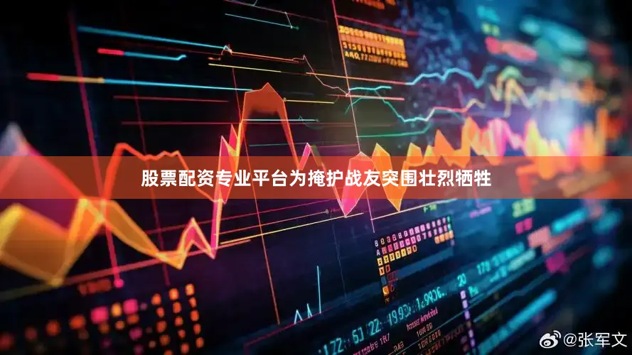 股票配资专业平台为掩护战友突围壮烈牺牲
