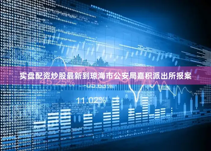 实盘配资炒股最新到琼海市公安局嘉积派出所报案