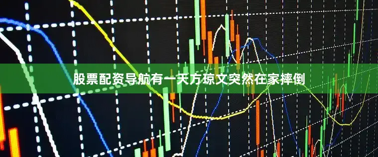 股票配资导航有一天方琼文突然在家摔倒