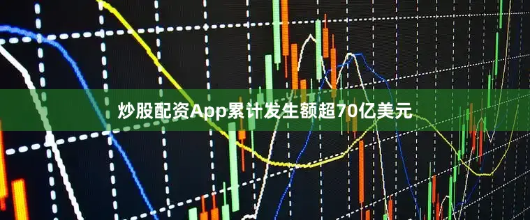 炒股配资App累计发生额超70亿美元
