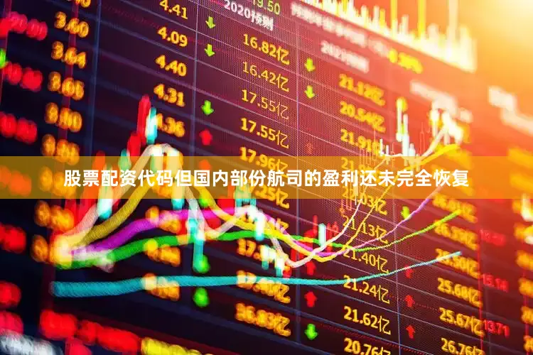 股票配资代码但国内部份航司的盈利还未完全恢复