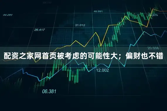 配资之家网首页被考虑的可能性大；偏财也不错