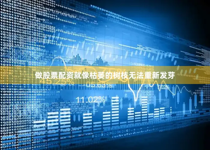 做股票配资就像枯萎的树枝无法重新发芽