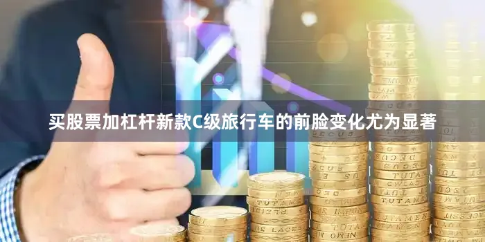 买股票加杠杆新款C级旅行车的前脸变化尤为显著