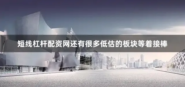 短线杠杆配资网还有很多低估的板块等着接棒