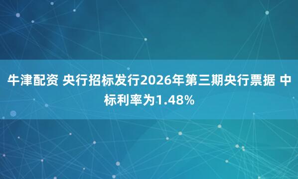 牛津配资 央行招标发行2026年第三期央行票据 中标利率为1.48%
