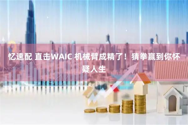 忆速配 直击WAIC 机械臂成精了！猜拳赢到你怀疑人生